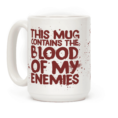 mug15oz-z1v1-this-mug-contains-the-blood-of-my-enemies-1424726283.png