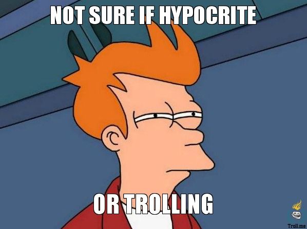 not_sure_if_hypocrite_or_trolling.jpg