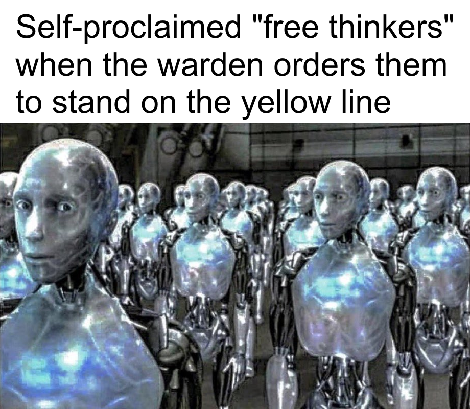 self_proclaimed_free_thinkers_when_the_warden_orders.png